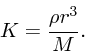 \begin{displaymath}
K = {\rho r^3 \over M}.
\end{displaymath}