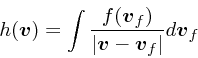\begin{displaymath}
h(\mbox{\boldmath$v$}) = \int {f(\mbox{\boldmath$v$}_f) \ove...
...ldmath$v$}- \mbox{\boldmath$v$}_f\vert} d\mbox{\boldmath$v$}_f
\end{displaymath}