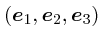 $(\mbox{\boldmath$e$}_1,
\mbox{\boldmath$e$}_2, \mbox{\boldmath$e$}_3)$