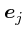 $\mbox{\boldmath$e$}_j$