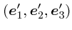 $(\mbox{\boldmath$e$}_1',
\mbox{\boldmath$e$}_2', \mbox{\boldmath$e$}_3')$