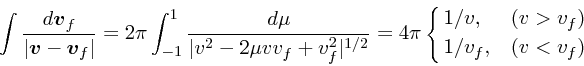 \begin{displaymath}
\int {d\mbox{\boldmath$v$}_f \over \vert\mbox{\boldmath$v$}-...
...{1/2}}
= 4\pi \cases{1/v, &($v>v_f$)\cr
1/v_f, &($v<v_f$)\cr}
\end{displaymath}