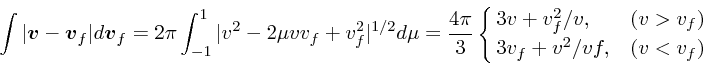 \begin{displaymath}
\int { \vert\mbox{\boldmath$v$}- \mbox{\boldmath$v$}_f\vert}...
... \cases{3v+v_f^2/v, &($v>v_f$)\cr
3v_f+v^2/vf, &($v<v_f$)\cr}
\end{displaymath}