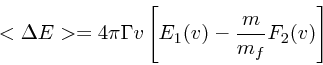 \begin{displaymath}
<\Delta E> = 4 \pi \Gamma v\left[E_1(v) -{m \over m_f}F_2(v)\right]
\end{displaymath}