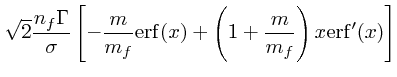 $\displaystyle \sqrt{2}{n_f \Gamma\over \sigma }\left[-{m \over m_f}{\rm erf}(x)
+ \left( 1 + {m \over m_f}\right)x {\rm erf}'(x)\right]$