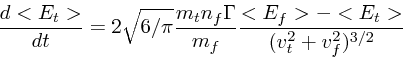 \begin{displaymath}
{d<E_t> \over dt} = 2 \sqrt{6/\pi} {m_t n_f \Gamma \over m_f}
{<E_f> - <E_t> \over (v_t^2 + v_f^2)^{3/2}}
\end{displaymath}