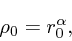 \begin{displaymath}
\rho_0 = r_0^{\alpha},
\end{displaymath}