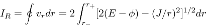 \begin{displaymath}
I_R = \oint v_r dr = 2\int_{r_-}^{r_+} [2(E-\phi)-(J/r)^2]^{1/2}dr
\end{displaymath}