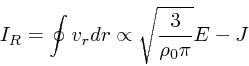 \begin{displaymath}
I_R = \oint v_r dr \propto \sqrt{\frac{3}{\rho_0 \pi}}E-J
\end{displaymath}