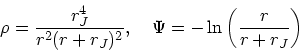 \begin{displaymath}
\rho = {r_J^4 \over r^2 (r+r_J)^2}, \quad
\Psi = -\ln\left({r \over r + r_J}\right)
\end{displaymath}