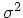 $\boldmath {\sigma}^2$