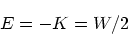 \begin{displaymath}
E = -K = W/2
\end{displaymath}