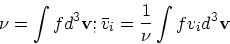 \begin{displaymath}
\nu = \int fd^3{\bf v}; \bar{v}_i = {1 \over \nu}\int fv_id^3{\bf v}
\end{displaymath}