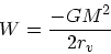 \begin{displaymath}
W = { -GM^2 \over 2r_v}
\end{displaymath}