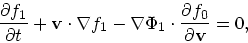 \begin{displaymath}
{\partial f_1 \over \partial t} + {\bf v}\cdot \nabla f_1
- \nabla \Phi_1 \cdot {\partial f_0 \over \partial {\bf v}}
= 0,
\end{displaymath}