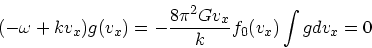 \begin{displaymath}
(-\omega + k v_x) g(v_x) = - {8 \pi^2 G v_x \over k} f_0(v_x)\int gdv_x = 0
\end{displaymath}