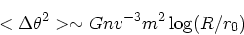 \begin{displaymath}
<\Delta \theta^2> \sim Gn v^{-3} m^2 \log (R/r_0)
\end{displaymath}