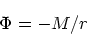 \begin{displaymath}
\Phi = -M/r
\end{displaymath}