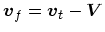 $\mbox{\boldmath$v$}_f = \mbox{\boldmath$v$}_t - \mbox{\boldmath$V$}$