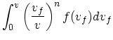 $\displaystyle \int_0^v\left({v_f \over v}\right)^n f(v_f)dv_f$