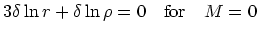 $\textstyle 3\delta \ln r + \delta \ln \rho =0\quad {\rm for}\quad M=0$