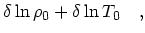 $\textstyle \delta \ln \rho_0 + \delta\ln T_0\quad ,$