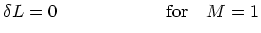 $\textstyle \delta L=0\quad\quad\quad\quad\quad\quad {\rm for}\quad M=1$