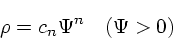 \begin{displaymath}
\rho = c_n \Psi^n \quad (\Psi > 0)
\end{displaymath}