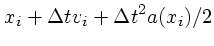 $\displaystyle x_{i} + \Delta t v_{i} + \Delta t^2 a(x_i)/2$