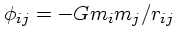 $\phi_{ij}= -Gm_i
m_j /r_{ij}$