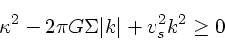 \begin{displaymath}
\kappa^2 - 2\pi G\Sigma \vert k\vert + v_s^2 k^2 \ge 0
\end{displaymath}
