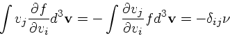 \begin{displaymath}
\int v_j {\partial f \over \partial v_i}d^3{\bf v}
= -\int {\partial v_j\over \partial v_i} fd^3{\bf v}
= -\delta_{ij}\nu
\end{displaymath}