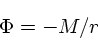 \begin{displaymath}
\Phi = -M/r
\end{displaymath}
