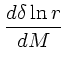 $\displaystyle {d\delta\ln r \over dM}$