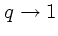 $q\rightarrow 1$