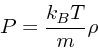 \begin{displaymath}
P = {k_B T \over m} \rho
\end{displaymath}