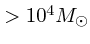 $>10^4 M_{\odot}$