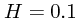 $H=0.1$