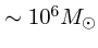 $\sim 10^6 M_{\odot}$