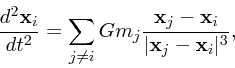 \begin{displaymath}
{d^2 {\bf x}_i \over dt^2} = \sum_{j\ne i} Gm_j
{{\bf x}_j - {\bf x}_i \over \vert{\bf x}_j - {\bf x}_i\vert^3},
\end{displaymath}