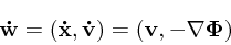 \begin{displaymath}
\mathbf{\dot w}= (\mathbf{\dot x}, \mathbf{\dot v}) = ({\bf v}, -\nabla \Phi)
\end{displaymath}