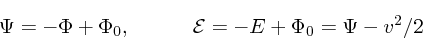 \begin{displaymath}
\Psi = -\Phi + \Phi_0, \quad \quad \quad {\cal E} = -E + \Phi_0 = \Psi
- v^2/2
\end{displaymath}