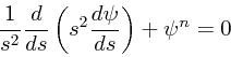 \begin{displaymath}
{1 \over s^2} {d \over ds} \left(s^2{d \psi \over ds}\right) + \psi^n = 0
\end{displaymath}