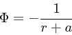 \begin{displaymath}
\Phi = -{1 \over r + a}
\end{displaymath}