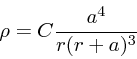 \begin{displaymath}
\rho = C{a^4 \over r (r+a)^3}
\end{displaymath}