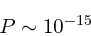 \begin{displaymath}
P \sim 10^{-15}
\end{displaymath}