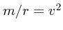 $m/r = v^2$