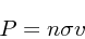 \begin{displaymath}
P=n\sigma v
\end{displaymath}