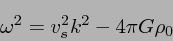 \begin{displaymath}
\omega^2 =v_s^2 k^2 - 4\pi G\rho_0
\end{displaymath}
