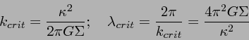 \begin{displaymath}
k_{crit} = \frac{\kappa^2}{2\pi G\Sigma}; \quad
\lambda_{crit} = \frac{2\pi}{k_{crit}} = \frac{4\pi^2 G\Sigma}{\kappa^2}
\end{displaymath}